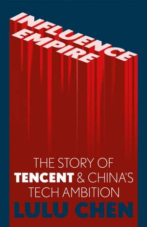 Influence Empire: The Story of Tencent and China's Tech Ambition de Lulu Yilun Chen