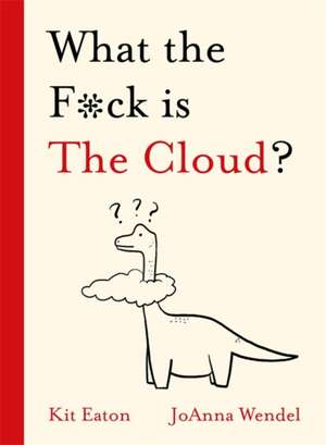 What the F*ck Is the Cloud? de Kit Eaton