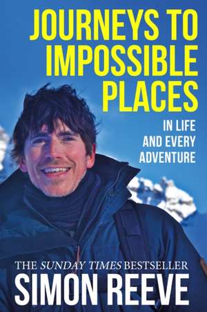 Journeys to Impossible Places de Simon Reeve