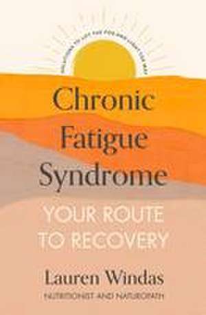 Chronic Fatigue Syndrome: Your Route to Recovery de Lauren Windas