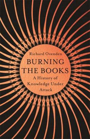 Burning The Books: A History of Knowledge Under Attack de Richard Ovenden