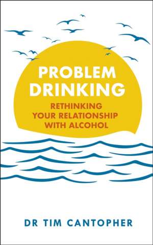 Problem Drinking: Rethinking Your Relationship with Alcohol de Tim Cantopher