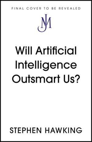 Will Artificial Intelligence Outsmart Us? de Stephen Hawking