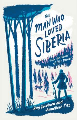 The Man Who Loved Siberia de Anneliese Pitz