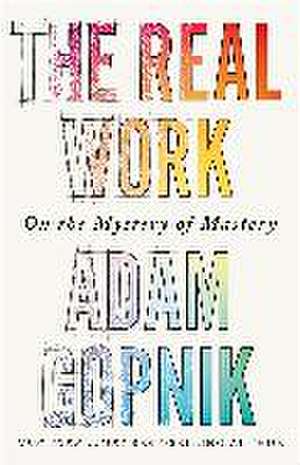 The Real Work de Adam Gopnik