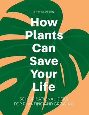 How Plants Can Save Your Life de Ross Cameron