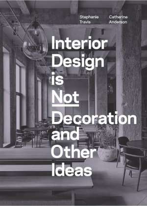 Interior Design Is Not Decoration and Other Ideas de Stephanie Travis