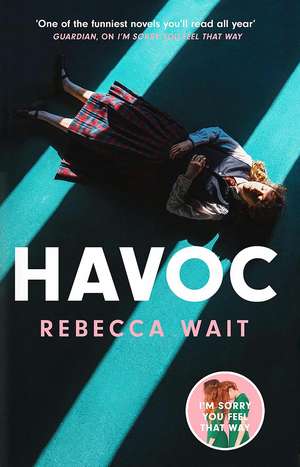 Havoc: a blistering tragicomedy from the author of I'm Sorry You Feel That Way de Rebecca Wait