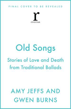 Old Songs: Stories of Love and Death from Traditional Ballads de Amy Jeffs