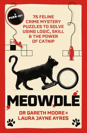 Meowdle: 75 Feline Crime Puzzles to Solve Using Logic, Skill and the Power of Catnip de Dr. Gareth Moore