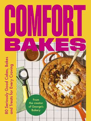 Comfort Bakes: 80 Seriously Good Cakes, Bakes and Treats for Every Craving de George Hepher