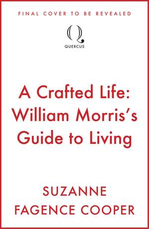 A Crafted Life: How Willam Morris Makes Things Better de Suzanne Fagence Cooper