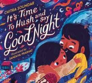 Soundar, C: It's Time to Hush and Say Good Night de Chitra Soundar