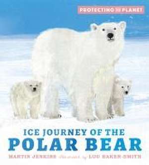 Protecting the Planet: Ice Journey of the Polar Bear de Martin Jenkins