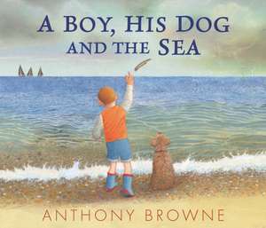 A Boy, His Dog and the Sea de Anthony Browne