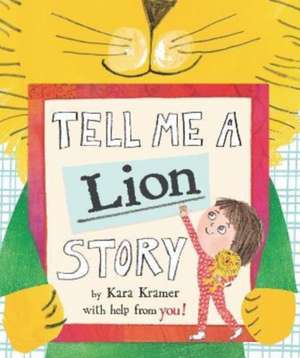 Tell Me a Lion Story de Kara Kramer