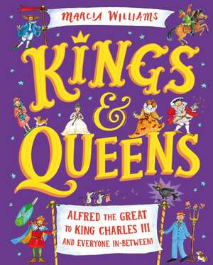 Kings and Queens: Alfred the Great to King Charles III and Everyone In-Between! de Marcia Williams