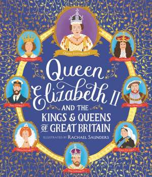 Queen Elizabeth II and the Kings and Queens of Great Britain de Rachael Saunders