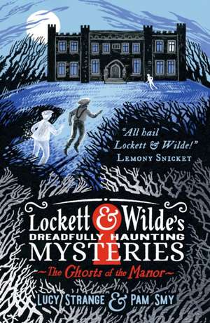 Lockett & Wilde's Dreadfully Haunting Mysteries: The Ghosts of the Manor de Lucy Strange