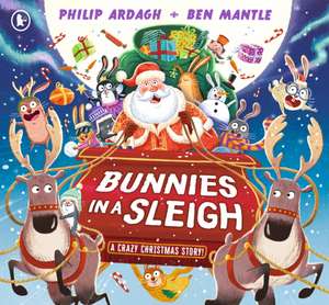 Bunnies in a Sleigh: A Crazy Christmas Story! de Philip Ardagh