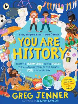 You Are History: From the Alarm Clock to the Toilet, the Amazing History of the Things You Use Every Day de Greg Jenner