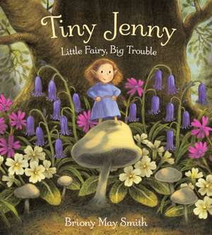 Tiny Jenny: Little Fairy, Big Trouble de Briony May Smith