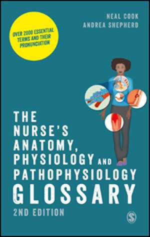 The Nurse's Anatomy, Physiology and Pathophysiology Glossary: Over 2000 essential terms and their pronunciation de Neal Cook