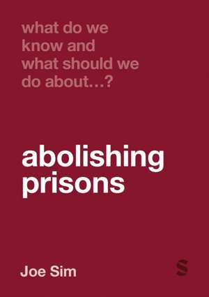 What Do We Know and What Should We Do About Abolishing Prisons? de Joe Sim