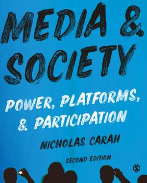 Media and Society: Power, Platforms, and Participation de Nicholas Carah