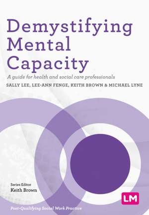 Demystifying Mental Capacity: A guide for health and social care professionals de Sally Lee