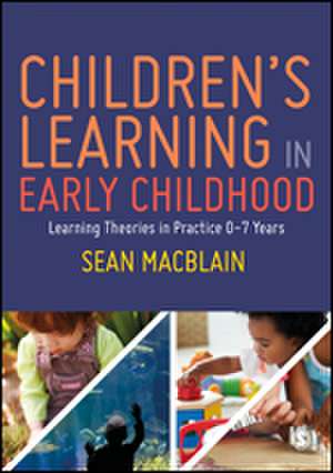 Children’s Learning in Early Childhood: Learning Theories in Practice 0-7 Years de Sean MacBlain