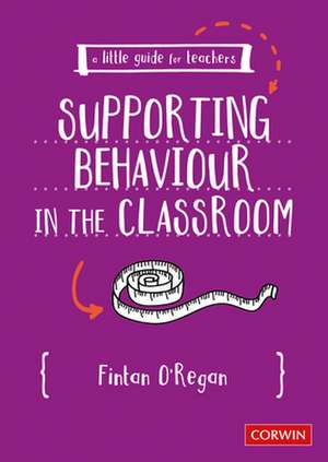 A Little Guide for Teachers: Supporting Behaviour in the Classroom de Fintan O'Regan