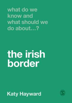 What Do We Know and What Should We Do About the Irish Border? de Katy Hayward