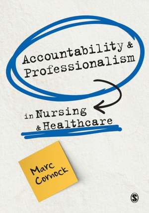 Accountability and Professionalism in Nursing and Healthcare de Marc Cornock