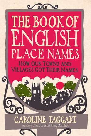 The Book of English Place Names: How Our Towns and Villages Got Their Names de Caroline Taggart