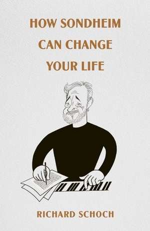 How Sondheim Can Change Your Life de Richard Schoch