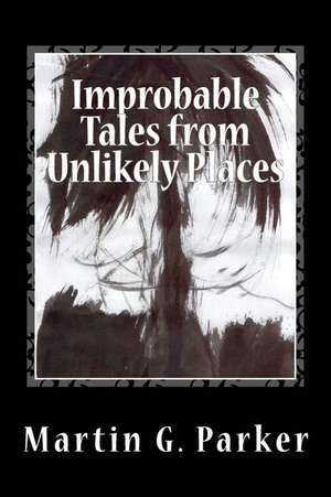 Improbable Tales from Unlikely Places de Martin G. Parker