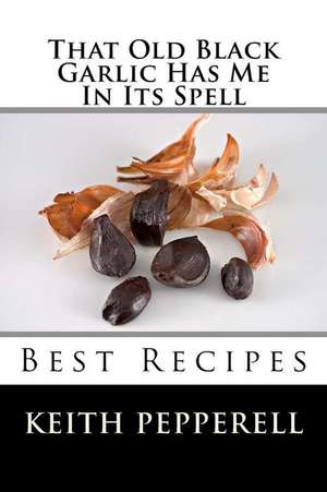 That Old Black Garlic Has Me in Its Spell de Keith Pepperell