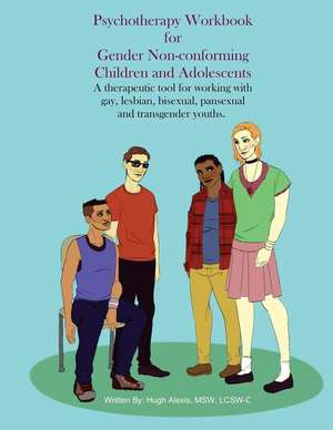 Psychotherapy Workbook for Gender Non-Conforming Children and Adolescents de Lcsw-C Hugh Alexis