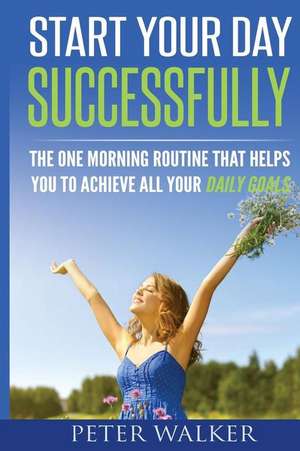 Start Your Day Successfully de Peter Walker