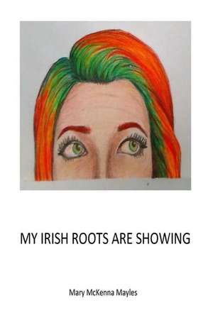 My Irish Roots Are Showing de Mary McKenna Mayles