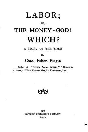 Labor, Or, the Money-God! Which? a Story of the Times de Charles Felton Pidgin