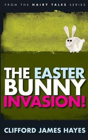 The Easter Bunny Invasion! de Clifford James Hayes