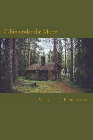 Cabin Under the Moon de Vicki L. Robinson