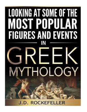 Looking at Some of the Most Popular Figures and Events in Greek Mythology de Rockefeller, J. D.