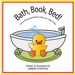 Bath, Book, Bed! de Amber Steffan