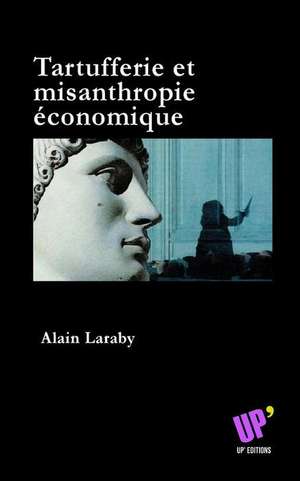 Tartufferie Et Misanthropie Economique de Alain Laraby