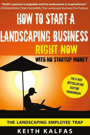 How to Start a Landscaping Business de Keith Kalfas