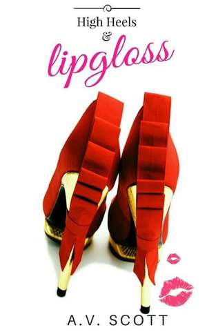 High Heels and Lipgloss de A. V. Scott