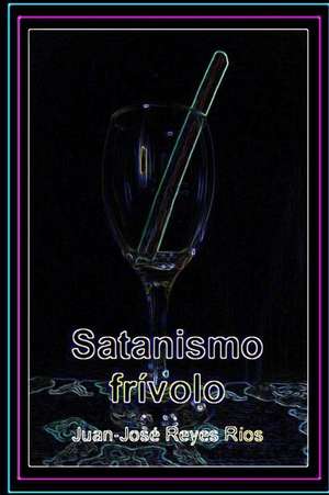 Satanismo Frivolo de Juan-Jose Reyes Rios